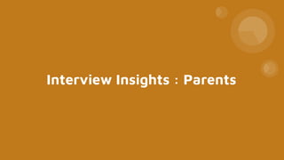 Interview Insights : Parents
 