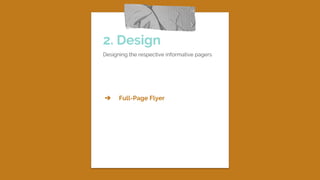 2. Design
Designing the respective informative pagers
➔ Full-Page Flyer
 