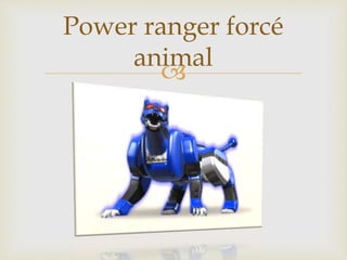 
Power ranger forcé
animal
 
