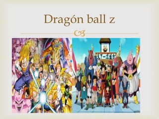 
Dragón ball z
 
