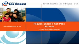 Regulasi Ekspresi Gen Pada
Eukariot
Dr. Henny Saraswati, M.Biomed
 