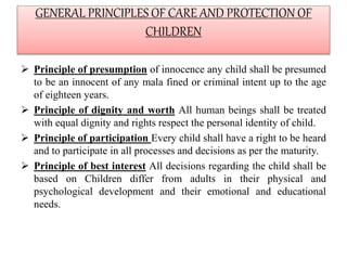 GENERAL PRINCIPLES OF CARE AND PROTECTION OF
CHILDREN
 Principle of presumption of innocence any child shall be presumed
...