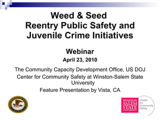Weed & Seed  Reentry Public Safety and Juvenile Crime Initiatives ,[object Object],[object Object],[object Object],[object Object],[object Object]