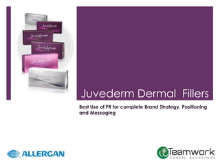 Juvederm Dermal Fillers 
Best Use of PR for complete Brand Strategy, Positioning 
and Messaging 
 