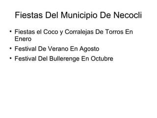 Fiestas Del Municipio De Necocli

Fiestas el Coco y Corralejas De Torros En
Enero

Festival De Verano En Agosto

Festival Del Bullerenge En Octubre
 