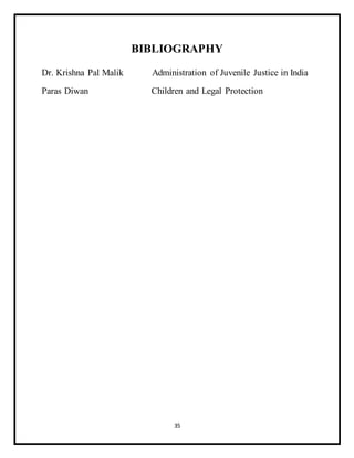 35
BIBLIOGRAPHY
Dr. Krishna Pal Malik Administration of Juvenile Justice in India
Paras Diwan Children and Legal Protection
 