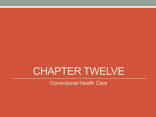 CHAPTER TWELVE
  Correctional Health Care
 