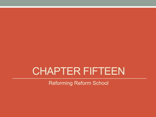 CHAPTER FIFTEEN
  Reforming Reform School
 