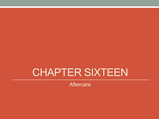 CHAPTER SIXTEEN
     Aftercare
 