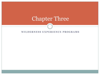 Chapter Three

WILDERNESS EXPERIENCE PROGRAMS
 