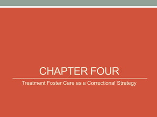 CHAPTER FOUR
Treatment Foster Care as a Correctional Strategy
 