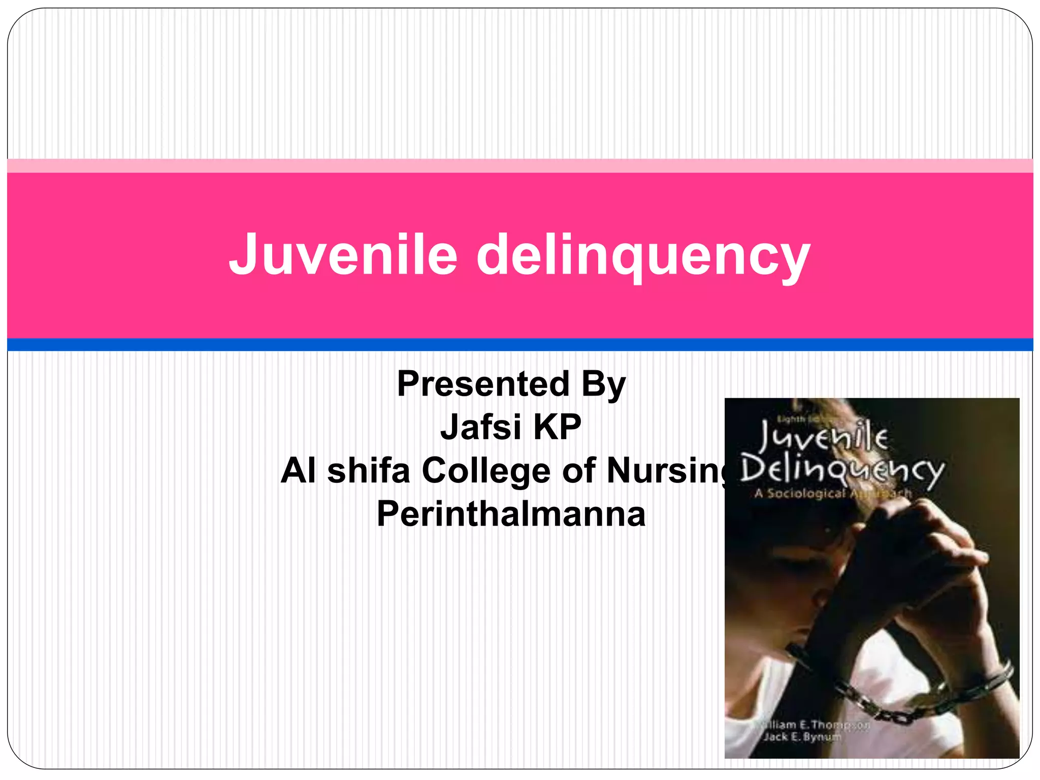 Presented By
Jafsi KP
Al shifa College of Nursing
Perinthalmanna
Juvenile delinquency
 