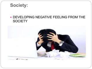 Society:
 DEVELOPING NEGATIVE FEELING FROM THE
SOCIETY
 
