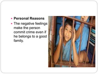  Personal Reasons
 The negative feelings
make the person
commit crime even if
he belongs to a good
family.
 