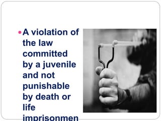 A violation of
the law
committed
by a juvenile
and not
punishable
by death or
life
 