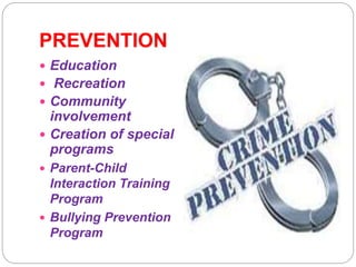 PREVENTION
 Education
 Recreation
 Community
involvement
 Creation of special
programs
 Parent-Child
Interaction Training
Program
 Bullying Prevention
Program
 