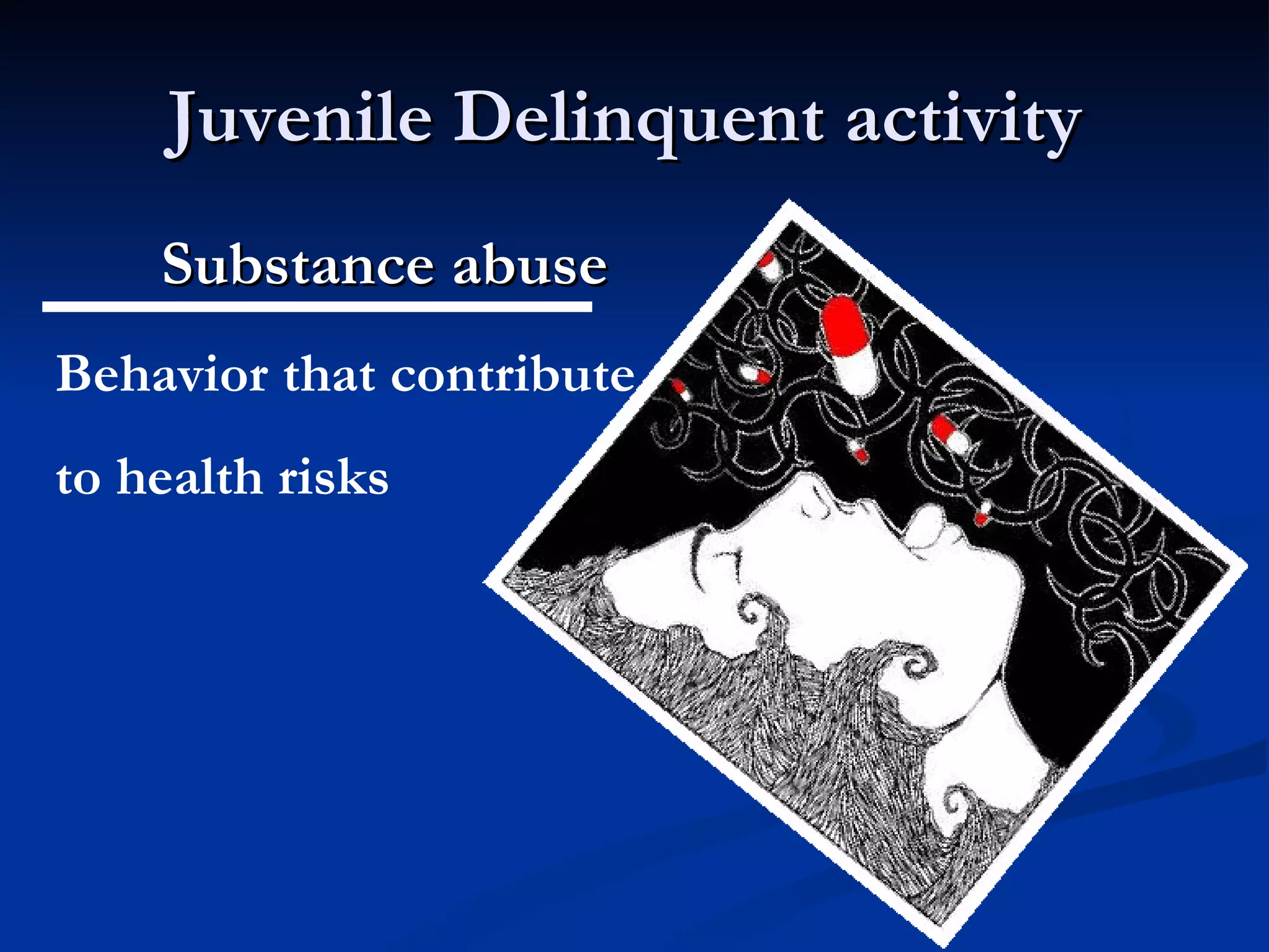 Juvenile Delinquent activity  Substance abuse   Behavior that contribute to health risks  