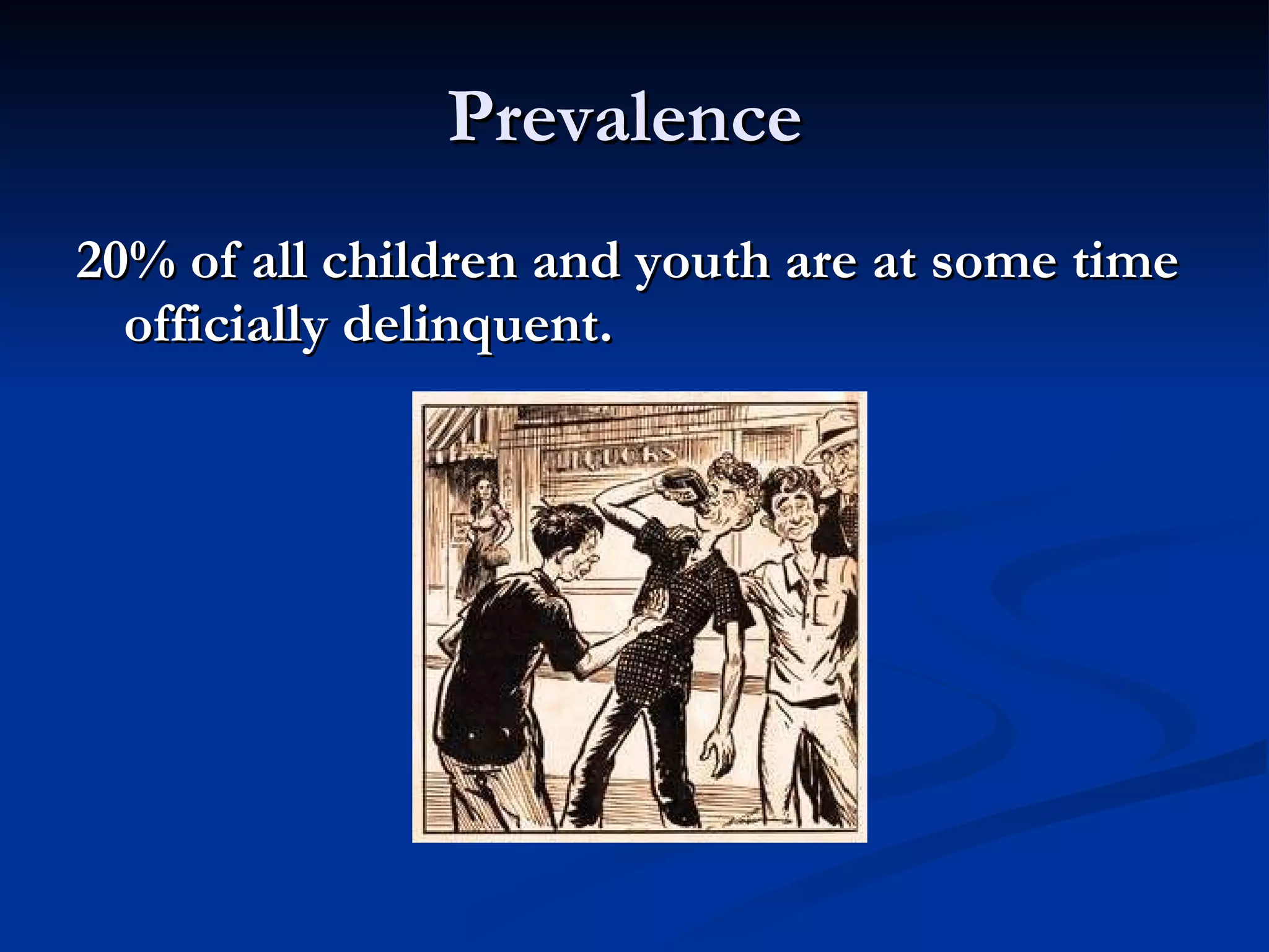 Prevalence  20% of all children and youth are at some time officially delinquent.  