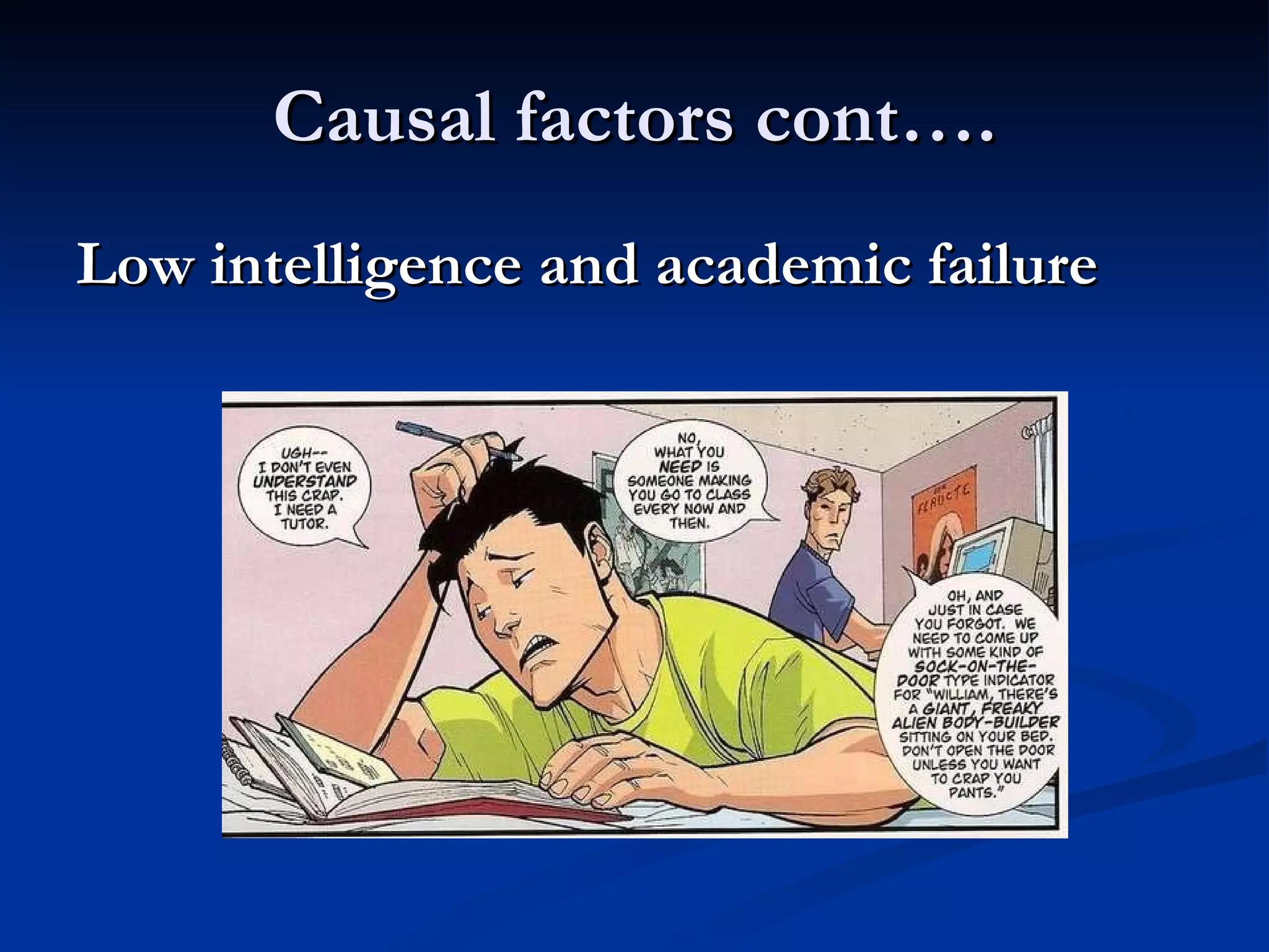 Causal factors cont…. Low intelligence and academic failure   