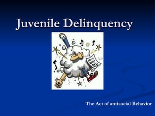 Juvenile Delinquency  The Act of antisocial Behavior   
