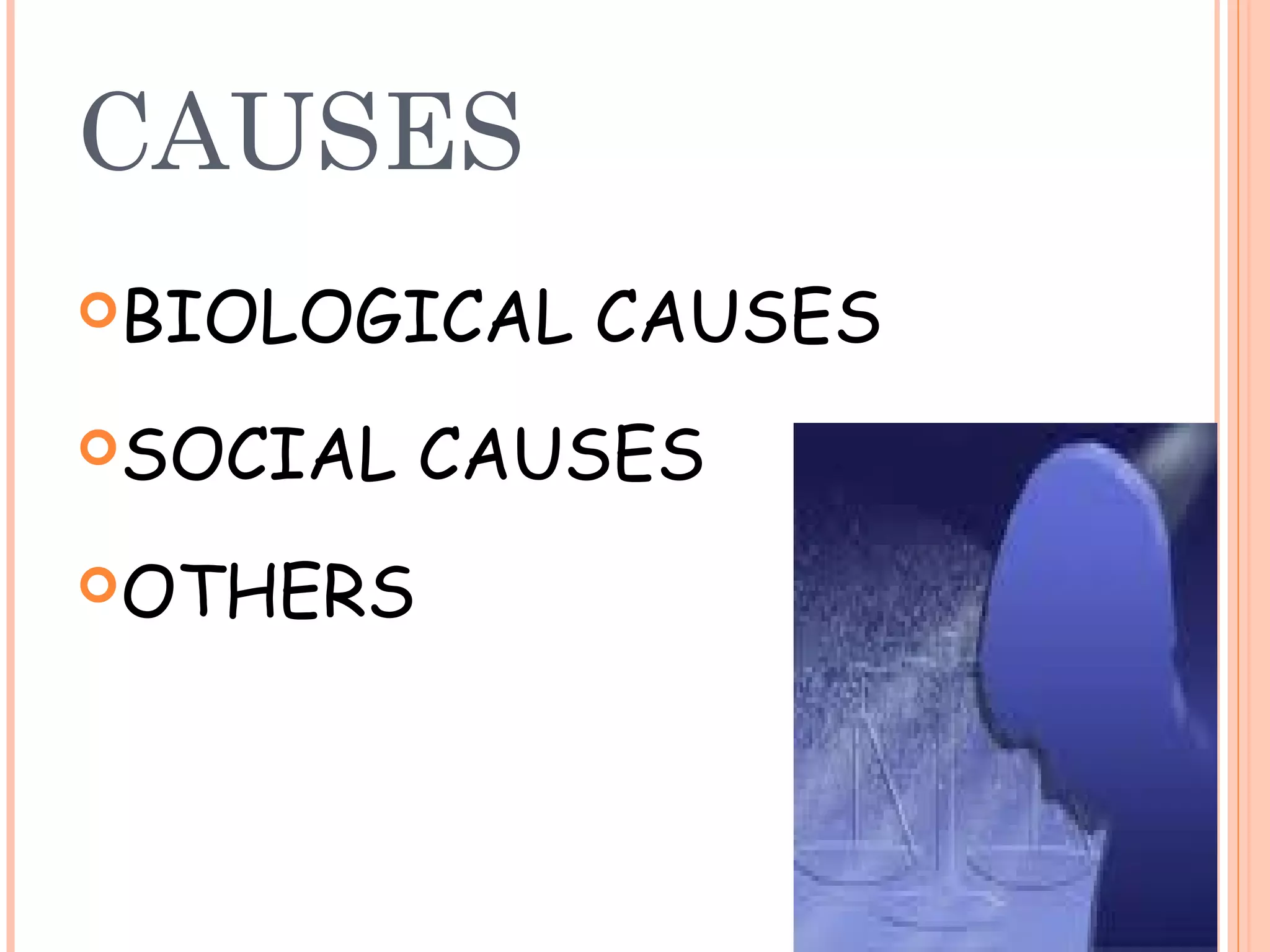 CAUSES
BIOLOGICAL   CAUSES
SOCIAL   CAUSES
OTHERS
 