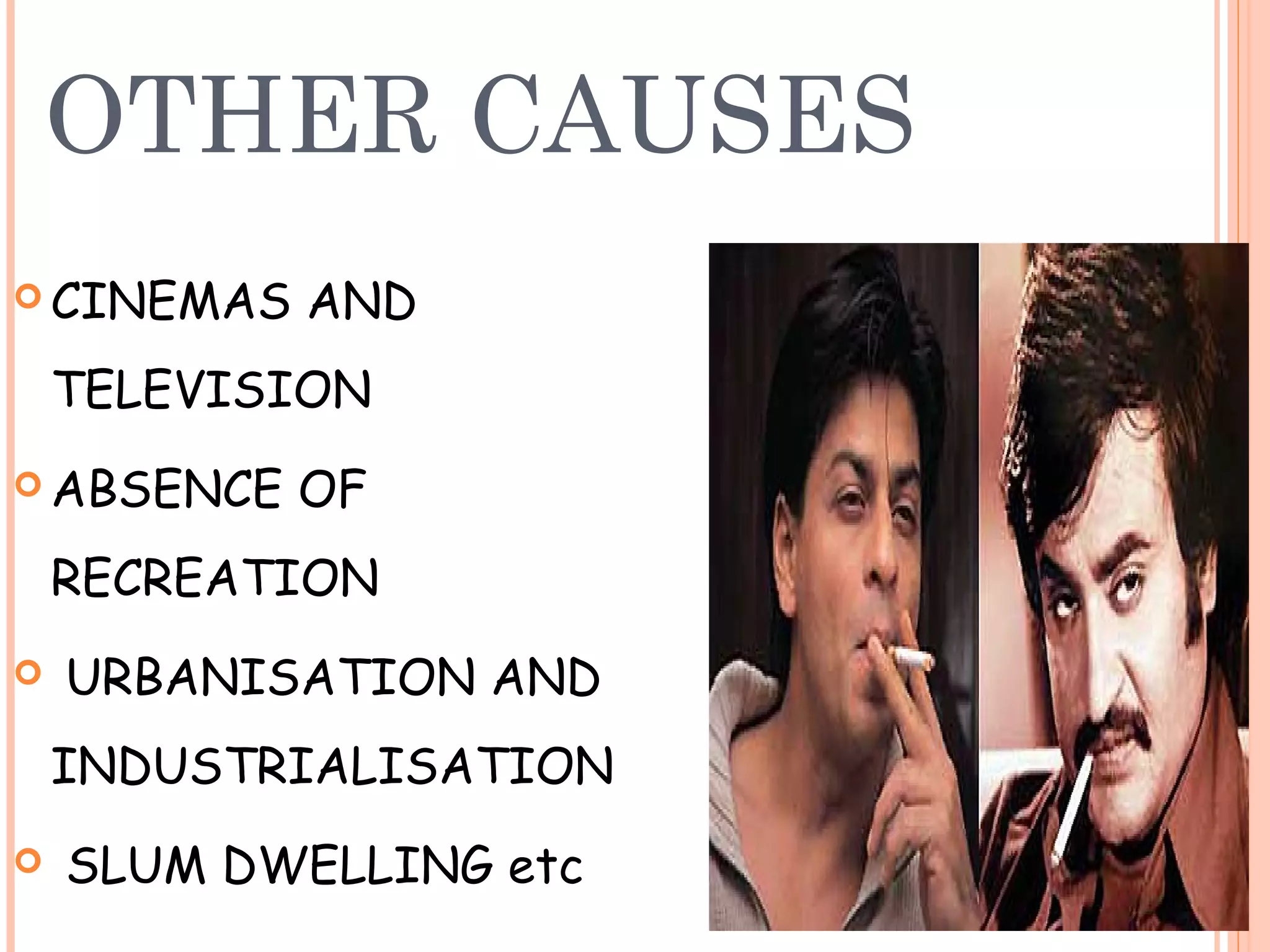 OTHER CAUSES
 CINEMAS   AND
    TELEVISION
 ABSENCE   OF
    RECREATION
   URBANISATION AND
    INDUSTRIALISATION
   SLUM DWELLING etc
 