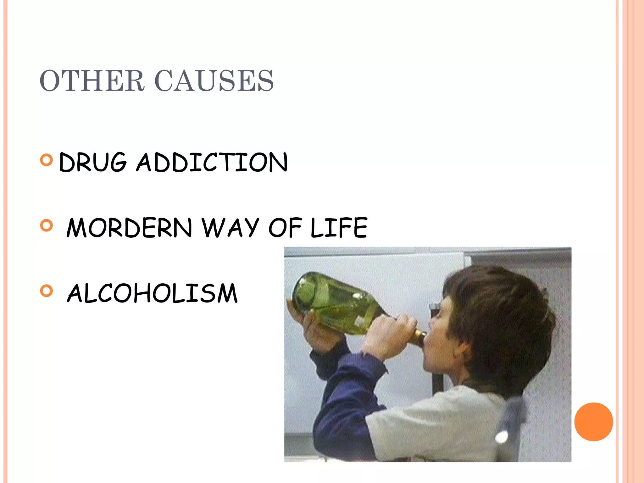 OTHER CAUSES

 DRUG   ADDICTION

   MORDERN WAY OF LIFE

   ALCOHOLISM
 