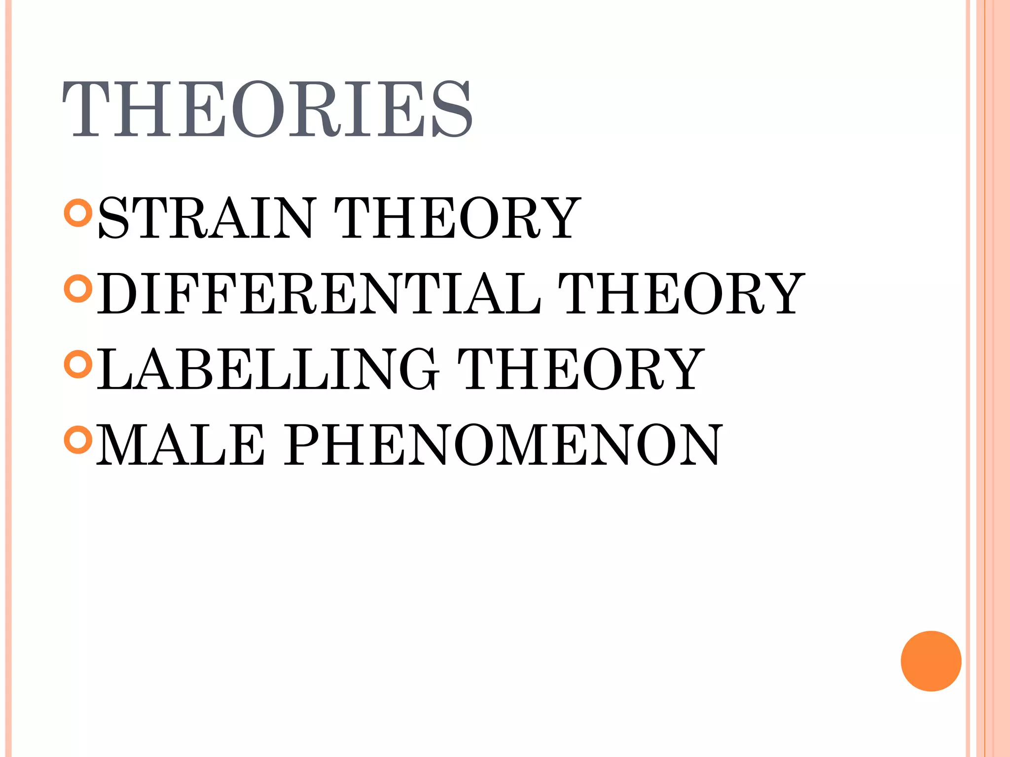 THEORIES
STRAINTHEORY
DIFFERENTIAL THEORY
LABELLING THEORY
MALE PHENOMENON
 
