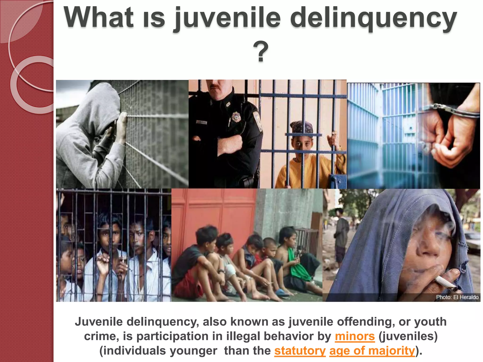What ıs juvenile delinquency
?
Juvenile delinquency, also known as juvenile offending, or youth
crime, is participation in illegal behavior by minors (juveniles)
(individuals younger than the statutory age of majority).
 
