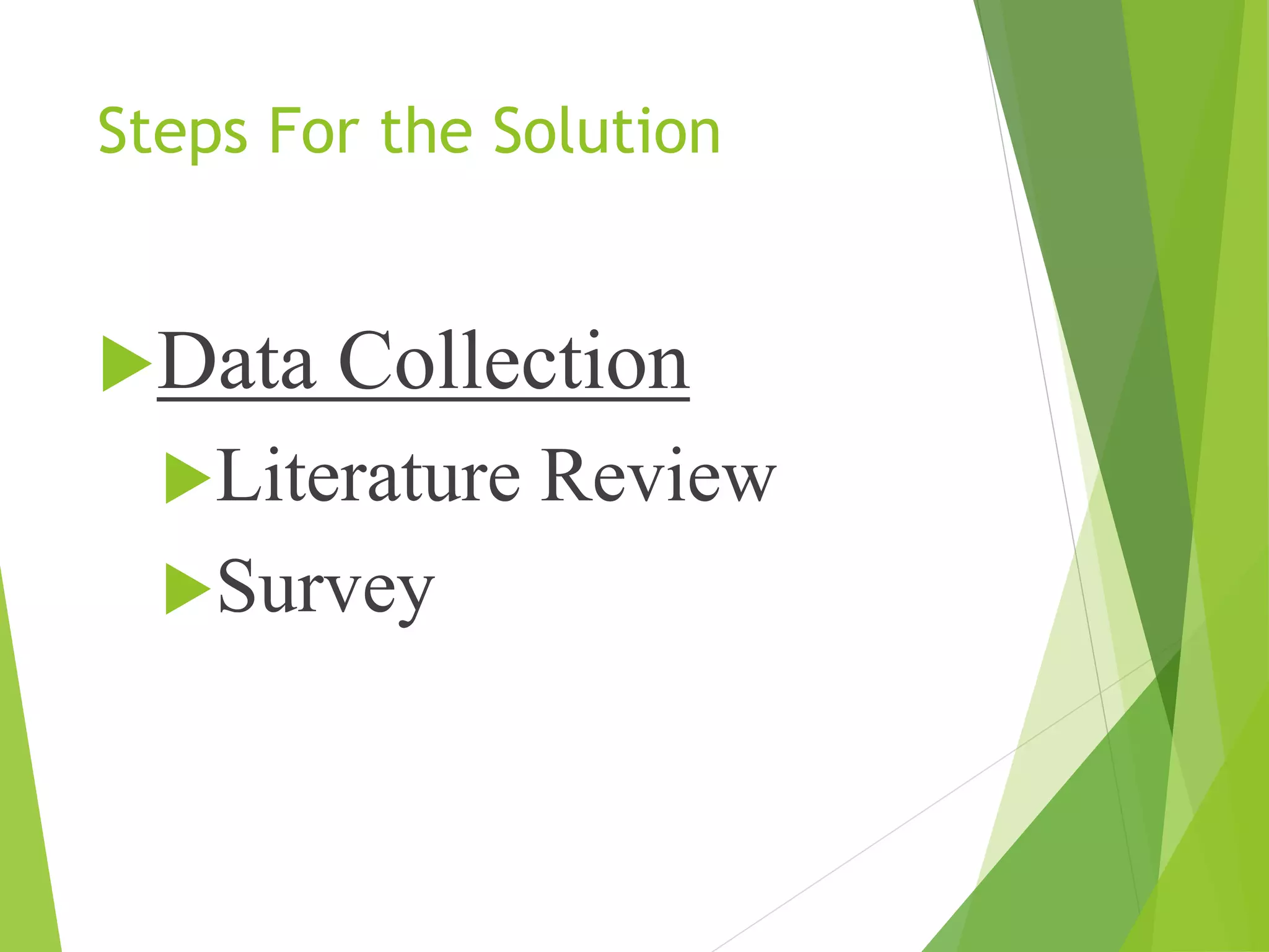 Steps For the Solution
Data Collection
Literature Review
Survey
 
