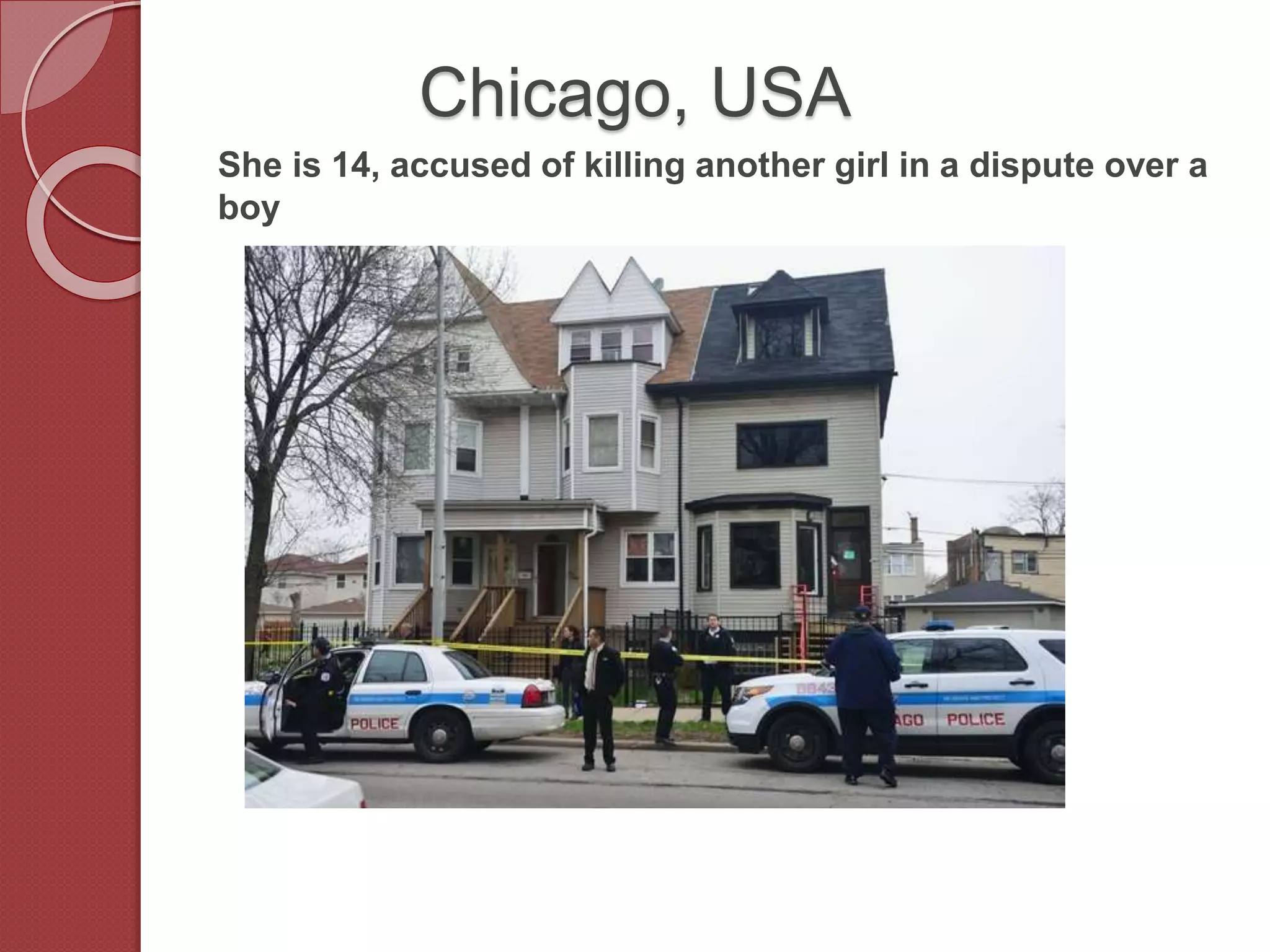 Chicago, USA
She is 14, accused of killing another girl in a dispute over a
boy
 
