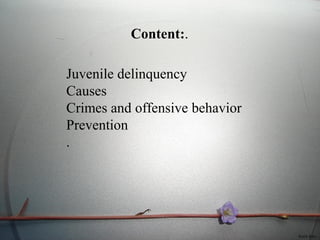 Content:.
Juvenile delinquency
Causes
Crimes and offensive behavior
Prevention
.
Kristi Kõiv
 