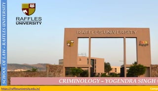 SCHOOL
OF
LAW
–
RAFFLES
UNIVERSITY
CRIMINOLOGY – YOGENDRA SINGH ©
Campu
https://rafflesuniversity.edu.in/
 