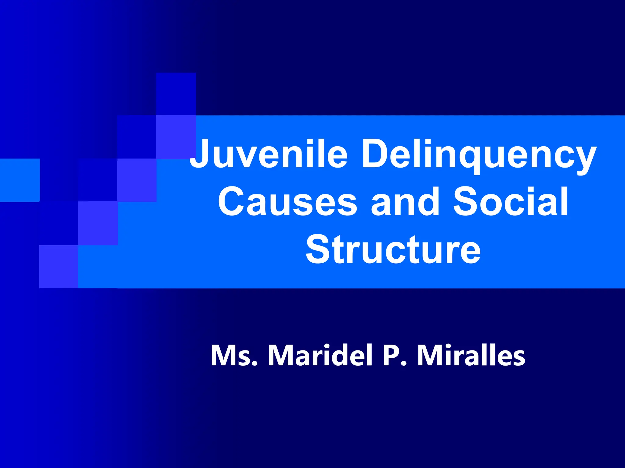 JUVENILE DELINQUENCY CAUSES AND STRUCTURE (Maridel Miralles).ppt