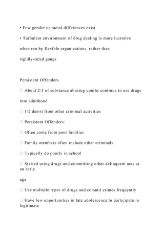 • Few gender or racial differences exist
• Turbulent environment of drug dealing is more lucrative
when ran by flexible organizations, rather than
rigidly-ruled gangs
Persistent Offenders
into adulthood
inal activities
an early
age
f drugs and commit crimes frequently
legitimate
 