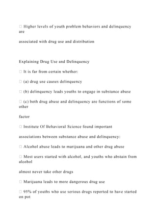 are
associated with drug use and distribution
Explaining Drug Use and Delinquency
t is far from certain whether:
other
factor
associations between substance abuse and delinquency:
alcohol
almost never take other drugs
g use
on pot
 