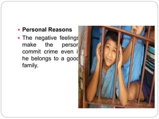  Personal Reasons
 The negative feelings
make the person
commit crime even if
he belongs to a good
family.
 