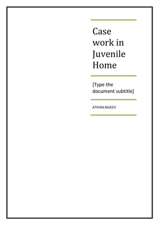 Case
work in
Juvenile
Home
[Type the
document subtitle]
ATHIRA RAJEEV
 
