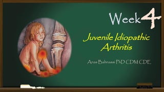 Week

4

Juvenile Idiopathic
Arthritis

Anas Bahnassi PhD CDM CDE

 
