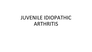 JUVENILE IDIOPATHIC
ARTHRITIS
 