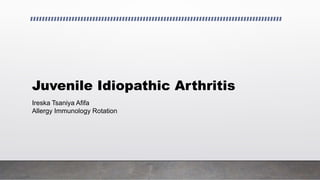 Juvenile Idiopathic Arthritis
Ireska Tsaniya Afifa
Allergy Immunology Rotation
 