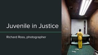 Juvenile in Justice
Richard Ross, photographer
 