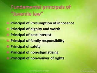  Principal of Presumption of innocence
 Principal of dignity and worth
 Principal of best interest
 Principal of family responsibility
 Principal of safety
 Principal of non-stigmatising
 Principal of non-waiver of rights
NOIDA INTERNATIONAL UNIVERSITY
 