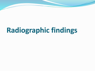 Radiographic findings
 