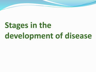 Stages in the
development of disease
 