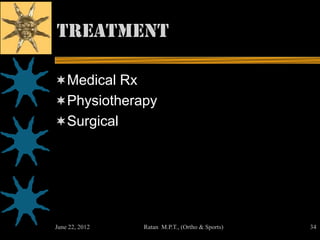 Treatment

Medical Rx
Physiotherapy
Surgical




June 22, 2012   Ratan M.P.T., (Ortho & Sports)   34
 