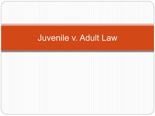 Juvenile v. Adult Law
 