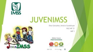 JUVENIMSS
Diaz Gonzalez Jessica Guadalupe
HGZ MF 21
MIP 1
 