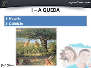 I – A QUEDA
1- História
2- Definição
 