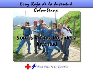 Cruz Roja de la Juventud Colombiana Somos la Cruz Roja de la Juventud 